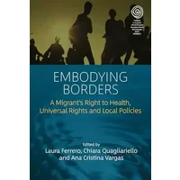 Embodying Borders: A Migrant’s Right to Health, Universal Rights and Local Policies (EASA Series, 41)