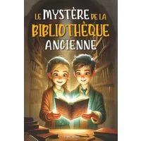 Le Mystère De La Bibliothèque Ancienne: Le livre ensorcelé et l'incroyable voyage à travers le temps. Un roman d'aventure pour enfants avec -