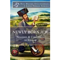 Newly Born Jew: Noahides & Conversion to Judaism (Meditations of the Noahide) - Reb Moshe Steinerman