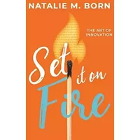 Set It on Fire: The Art of Innovation - Natalie Born