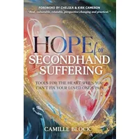 Hope For Secondhand Suffering: Tools For The Heart When You Can't Fix Your Loved One's Pain - Camille Block
