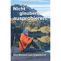 Nicht glauben, ausprobieren!: Vom Burnout zum Traumberuf (German Edition) - Stephan Wiesner