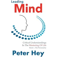 Leading Mind: Critical Understandings in the Mastering of Life - Peter Hey