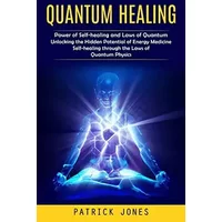Quantum Healing: Power of Self-healing and Laws of Quantum (Unlocking the Hidden Potential of Energy Medicine Self-healing through the Laws - Patrick Jones