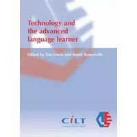 Technology and the Advanced Language Learner - Tim Lewis, Annie Rouxeville