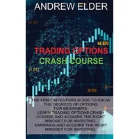 Trading Options Crash Course: The First Investors Guide to Know the Secrets of Options for Beginners. Learn Trading Options Crash Course and - Andrew Elder