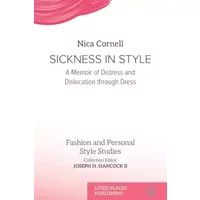 Sickness in Style: A Memoir of Distress and Dislocation through Dress (Fashion and Personal Style Studies) - Nica Cornell