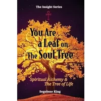 You Are A Leaf On The Soul Tree: Spiritual Alchemy & The Tree of Life (Insight) - Segolene King