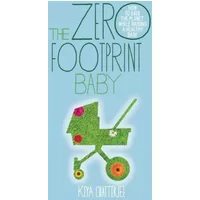 The Zero Footprint Baby: How to Save the Planet While Raising a Healthy Baby - Keya Chatterjee