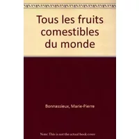 Tous les fruits comestibles du monde - Marie-Pierre Bonnassieux