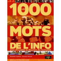 Les 1000 mots de l'info : Pour mieux décrypter le discours de l'actualité - Elisabeth Combres, Florence Thinard