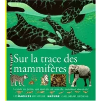 Sur la trace des mammifères : Grands ou petits, qui sont-ils, où sont-ils, comment vivent-ils ?