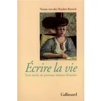 Ecrire la vie. Trois siècle de journaux intimes féminins - Verena von der Heyden-Rynsch, Philippe Giraudon