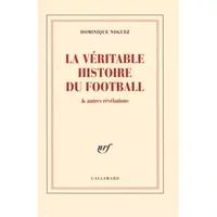 La véritable histoire du football & autres révélations - Dominique Noguez