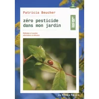 Zéro pesticide dans mon jardin: Méthodes et recettes alternatives et efficaces - Patricia Beucher