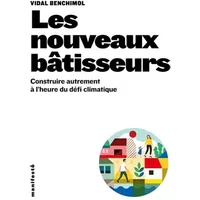 Les nouveaux bâtisseurs: Construire autrement à l'heure du défi climatique - Vidal Benchimol