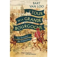 Le Tour de la Grande Bourgogne: Sur les traces des Téméraires - Bart Van Loo