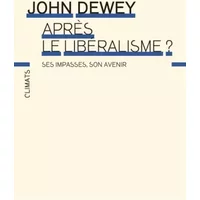 Après le libéralisme?: Ses impasses, son avenir - John Dewey