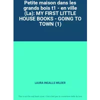 Petite maison dans les grands bois t1 - en ville (La): MY FIRST LITTLE HOUSE BOOKS - GOING TO TOWN (1) - LAURA INGALLS WILDER