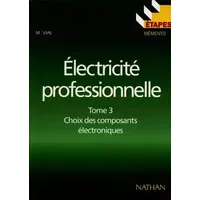 Electricité professionnelle Tome 3 Choix des composants électroniques - M Vial