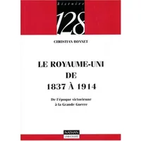 Le Royaume-Uni de 1837 à 1914 : De l'époque victorienne à la Grande Guerre - Christian Bonnet, 128