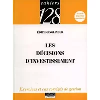 Les décisions d'investissement : Exercices et cas corrigés de gestion, 2e cycle, Expertise comptable - Edith Ginglinger