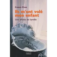 Ils m'ont volé mon enfant : Une affaire de famille - France Prun