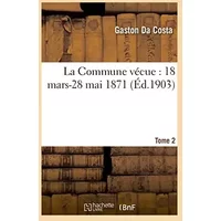 La Commune vécue : 18 mars-28 mai 1871 T02 - Gaston Da Costa