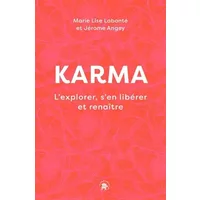 Karma: L'explorer, s'en libérer et renaître - Marie Lise Labonté, Jérôme Angey