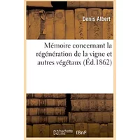 Mémoire concernant la régénération de la vigne et autres végétaux - Denis Albert