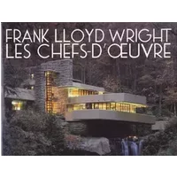 Frank Lloyd Wright, les chefs-d'oeuvre - Bruce Pfeiffer, David Larkin