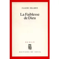 La faiblesse de Dieu - Claude Delarue