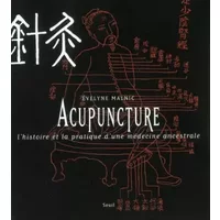 Acupuncture : L'histoire et la pratique d'une médecine ancestrale - Evelyne Malnic