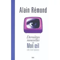 Dernières nouvelles de mon oeil : Chroniques - Alain Rémond