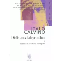 Défis aux labyrinthes, tome 1 : Textes et lectures critiques - Italo Calvino