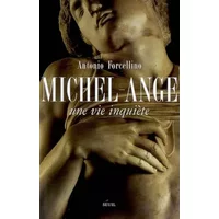 Michel-Ange. Une vie inquiète - Antonio Forcellino