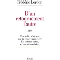 D'un retournement l'autre : Comédie sérieuse sur la crise financière en trois actes et en alexandrins - Frédéric Lordon