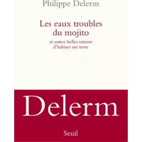 Les eaux troubles du mojito : Et autres belles raisons d'habiter sur terre - Philippe Delerm
