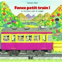 Fonce petit train ! - Un livre pour jouer et voyager - Naokata Mase
