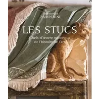 Les Stucs: Chefs-d'uvre méconnus de l'histoire de l'art - Alessandra Zamperini