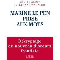 Marine Le Pen prise aux mots. Décryptage du nouveau discours frontiste - Cecile Alduy, Stephane Wahnich