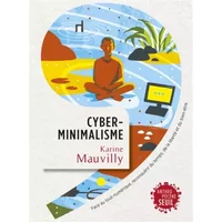 Cyberminimalisme: Face au tout-numérique, reconquérir du temps, de la liberté et du bien-être - Karine Mauvilly