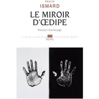 Le Miroir d'Oedipe: Penser l'esclavage - Paulin Ismard