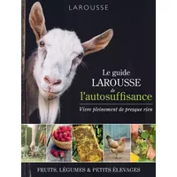 Le guide Larousse de l'autosuffisance: Vivre pleinement de presque rien - Collectif