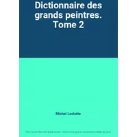 Dictionnaire des grands peintres. Tome 2 - Michel Laclotte