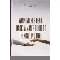 Winning Her Heart Back: A Man's Guide to Rekindling Love - Emmanuel Joseph