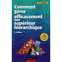 Comment gérer efficacement son supérieur hiérarchique. 2ème édition - Guy Desaunay