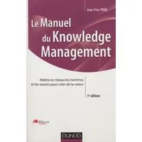 Manuel du Knowledge Management - 3ème édition: Mettre en réseau les hommes et les savoirs pour créer de la valeur - Jean-Yves Prax