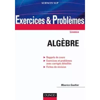 Exercices et problèmes d'algèbre: Rappels de cours, Exercices et problèmes avec corrigés détaillés, Fiches de révision - Maurice Gaultier