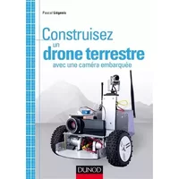 Construisez un drone terrestre avec une caméra embarquée - Pascal Liégeois